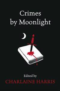 Crimes by Moonlight. Edited by Charlaine Harris