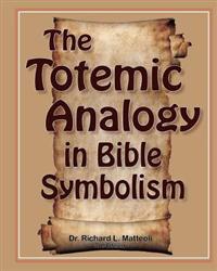 The Totemic Analogy in Bible Symbolism: 2nd Edition