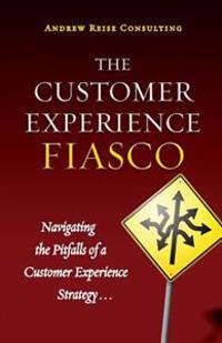 The Customer Experience Fiasco: Learning from the Misguided Adventures of a Customer Experience Executive