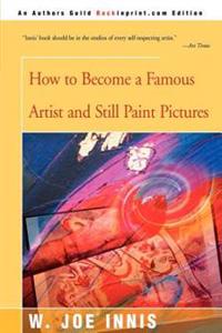 How to Become a Famous Artist and Still Paint Pictures
