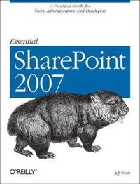 Essential SharePoint: A Practical Guide for Users, Administrators and Developers