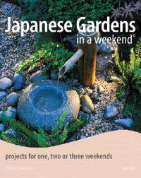 Japanese Gardens in a Weekend: Projects for One, Two or Three Weekends