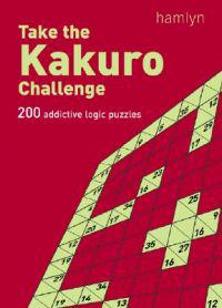 Take the Kakuro Challenge: 200 Addictive Logic Puzzles