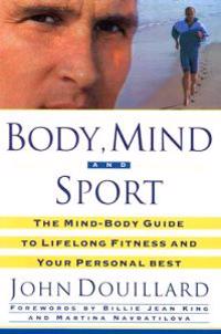 Body, Mind and Sport: The Mind-Body Guide to Lifelong Health, Fitness, and Your Personal Best