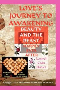 Love's Journey to Awakening--Beauty and the Beast--Happily Ever After