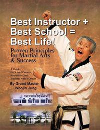 Best Instructor + Best School = Best Life!: Proven Principles for Martial Arts & Success