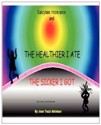 Salicylate Intolerance and the Healthier I Ate the Sicker I Got (Revised 2nd Edition)
