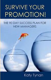 Survive Your Promotion!: The 90 Day Success Plan for New Managers