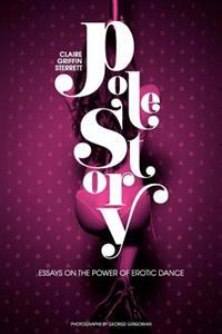 Pole Story: Essays on the Power of Erotic Dance