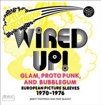 Wired Up! - Glam Proto Punk and Bubblegum European Picture Sleeves 1970-1976