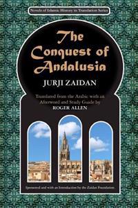 The Conquest of Andalusia: A Historical Novel Describing the History of Spain and Its Circumstances Before the Muslim Conquest, the Conquest Itse