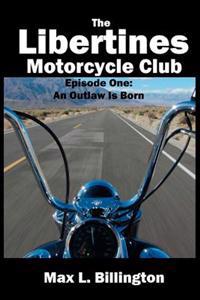 The Libertines Motorcycle Club: An Outlaw Is Born