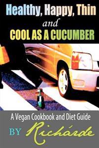 Healthy, Happy, Thin and Cool as a Cucumber: A Vegan Cookbook and Diet Guide