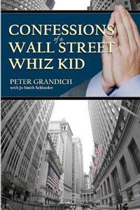 Confessions of a Wall Street Whiz Kid: The Thought-Provoking, Real-Life Story of the Ups and Downs and Ups Again of One of Wall Street's Half-Famous F