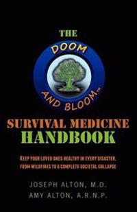 The Doom and Bloom(tm) Survival Medicine Handbook: Keep Your Loved Ones Healthy in Every Disaster, from Wildfires to a Complete Societal Collapse