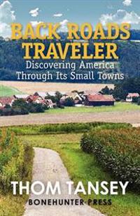 Back Roads Traveler: Discovering America Through Its Small Towns