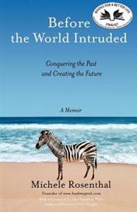 Before the World Intruded: Conquering the Past and Creating the Future, a Memoir