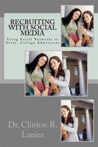 Recruiting with Social Media: Using Social Networks to Drive College Admissions