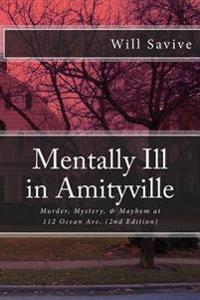Mentally Ill in Amityville: Murder, Mystery, & Mayhem at 112 Ocean Ave. (2nd Edition)