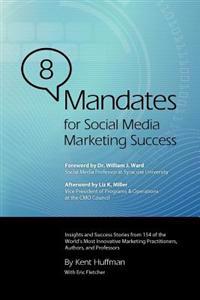 8 Mandates for Social Media Marketing Success: Insights and Success Stories from 154 of the World's Most Innovative Marketing Practitioners, Authors,