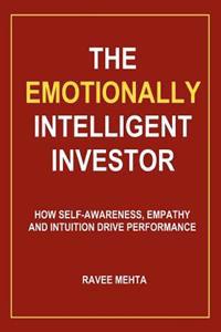The Emotionally Intelligent Investor: How Self-Awareness, Empathy and Intuition Drive Performance