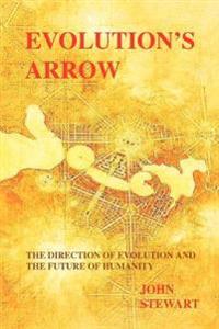 Evolution's Arrow: The Direction of Evolution and the Future of Humanity