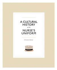 A Cultural History of the Nurse's Uniform