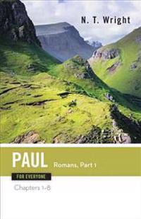 Paul for Everyone Romans: Part One Chapters 1-8