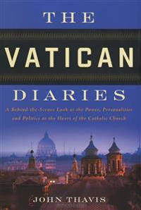 The Vatican Diaries: A Behind-The-Scenes Look at the Power, Personalities and Politics at the Heart of the Catholic Church