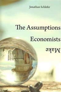 The Assumptions Economists Make