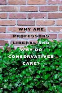 Why are Professors Liberal and Why Do Conservatives Care?