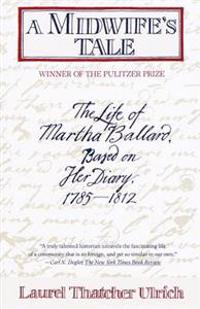A Midwife's Tale: the Life of Martha Ballard Based on Her Diary, 1785-1812