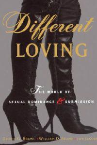 Different Loving: A Complete Exploration of the World of Sexual Dominance and Submission