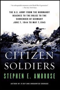 Citizen Soldiers: The U.S. Army from the Normandy Beaches to the Bulge to the Surrender of Germany, June 7, 1944-May 7, 1945