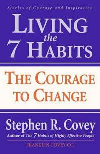 Living the 7 Habits: The Courage to Change