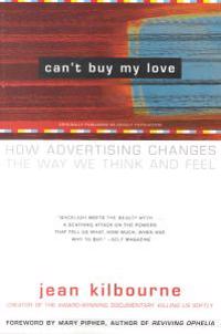Can't Buy My Love: How Advertising Changes the Way We Think and Feel