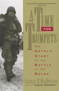 A Time for Trumpets: The Untold Story of the Battle of the Bulge