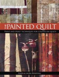 The Painted Quilt: Paint and Print Techniques for Color on Quilts