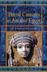 Burial Customs in Ancient Egypt: Life in Death for Rich and Poor