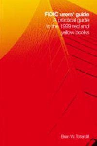 FIDIC Users' Guide: A Practical Guide to the 1999 Red and Yellow Books