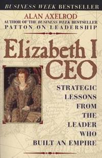 Elizabeth I Ceo:Strategic Lessons from the Leader Who Built an Empire