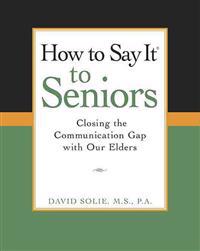 How to Say It (R) to Seniors: Closing the Communication Gap with Our Elders