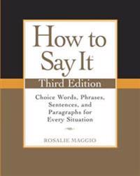 How to Say It: Choice Words, Phrases, Sentences, and Paragraphs for Every Situation