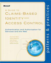 A Guide to Claims-Based Identity and Access Control: Authentication and Authorization for Services and the Web