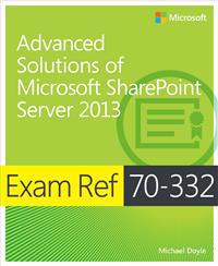 Advanced Solutions of Microsoft SharePoint Server 2013: Exam Ref 70-332