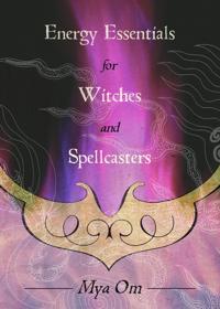 Energy Essentials for Witches and Spellcasters