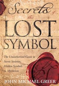 Secrets of the Lost Symbol: The Unauthorized Guide to Secret Societies, Hidden Symbols & Mysticism