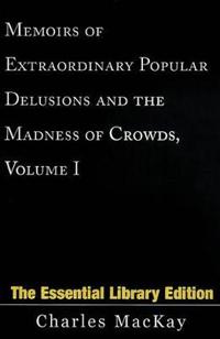 Memoirs of Extraordinary Popular Delusions and the Madness of Crowds, Volume 1