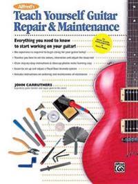 Alfred's Teach Yourself Guitar Repair & Maintenance: Everything You Need to Know to Start Working on Your Guitar!