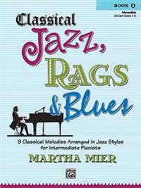 Classical Jazz, Rags & Blues Book 2 Intermediate: 9 Classical Melodies Arranged in Jazz Syles for Intermediate Pianists